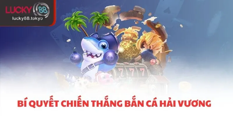 Bí quyết chiến thắng bắn cá Hải Vương