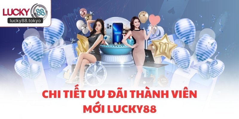 Chi tiết ưu đãi thành viên mới LUCKY88