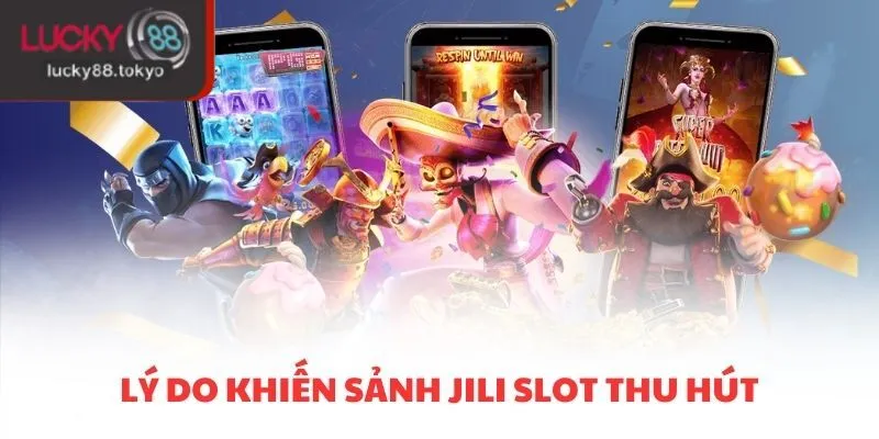 Lý do khiến sảnh Jili slot thu hút