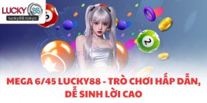 Mega 6/45 LUCKY88 - Trò Chơi Hấp Dẫn, Dễ Sinh Lời Cao