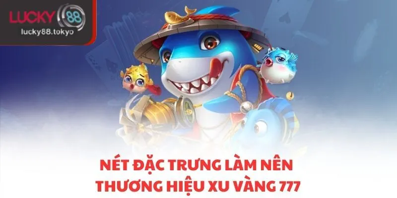 Nét đặc trưng làm nên thương hiệu xu vàng 777