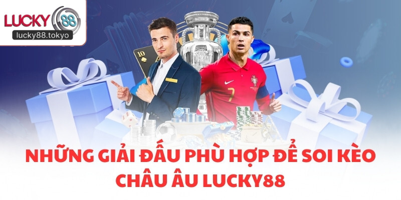 Những giải đấu phù hợp để soi kèo châu Âu LUCKY88