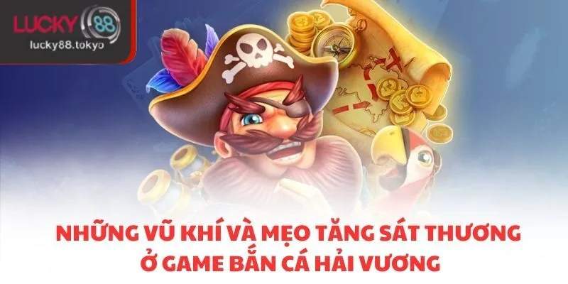 Những vũ khí và mẹo tăng sát thương ở game bắn cá Hải Vương