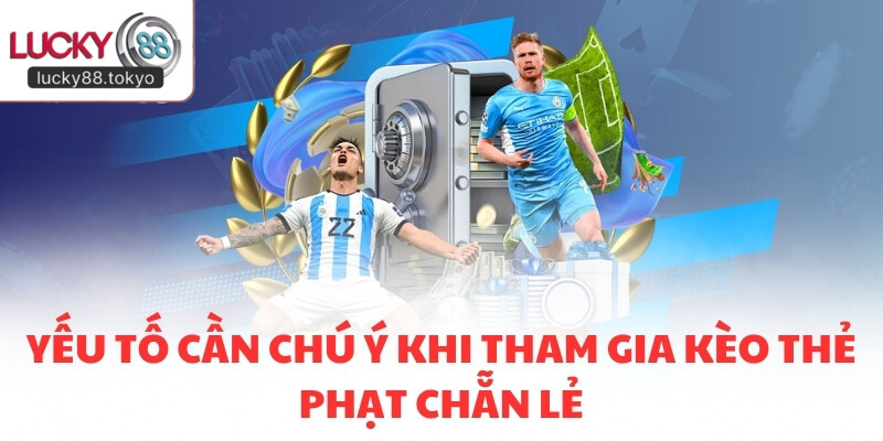 Yếu tố cần chú ý khi tham gia kèo thẻ phạt chẵn lẻ
