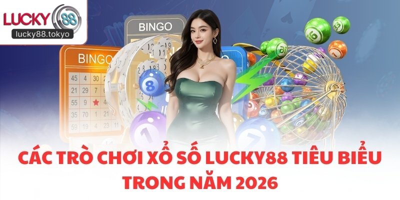 Các trò chơi Xổ Số LUCKY88 tiêu biểu trong năm 2026