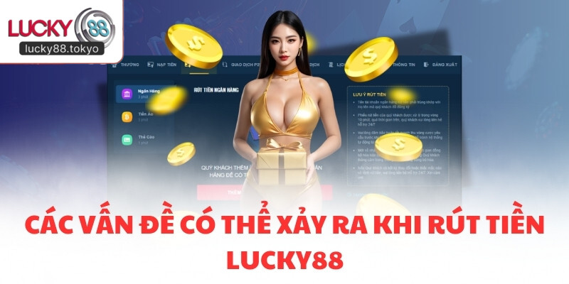 Các vấn đề có thể xảy ra khi rút tiền LUCKY88